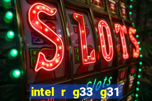 intel r g33 g31 express chipset family roda quais jogos